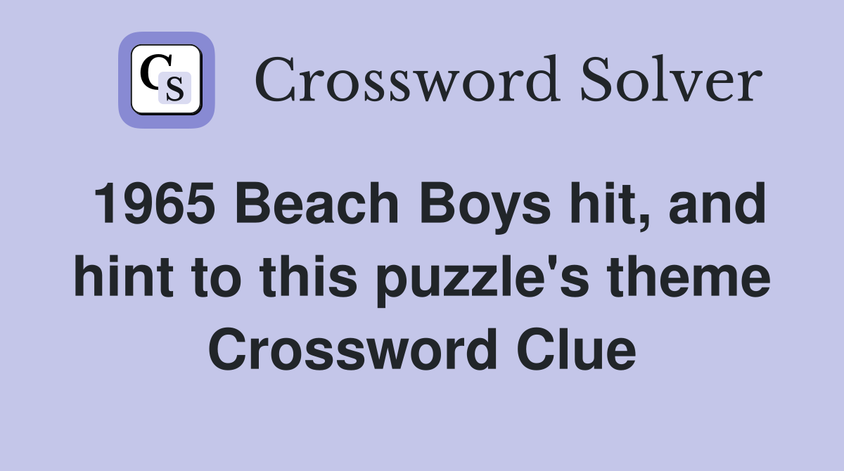 1965 Beach Boys hit, and hint to this puzzle's theme Crossword Clue